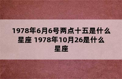 1978年6月6号两点十五是什么星座 1978年10月26是什么星座